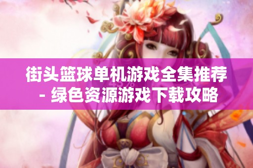 街头篮球单机游戏全集推荐 - 绿色资源游戏下载攻略