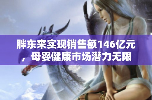 胖东来实现销售额146亿元，母婴健康市场潜力无限