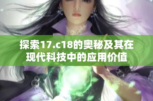 探索17.c18的奥秘及其在现代科技中的应用价值