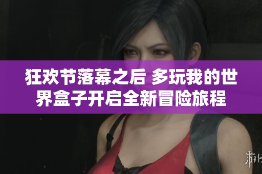 狂欢节落幕之后 多玩我的世界盒子开启全新冒险旅程