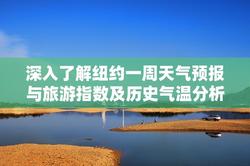 深入了解纽约一周天气预报与旅游指数及历史气温分析