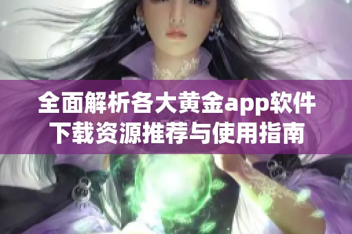 全面解析各大黄金app软件下载资源推荐与使用指南