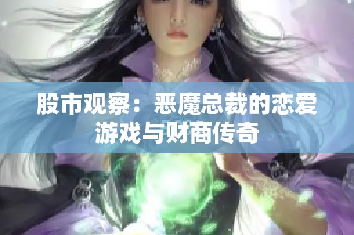 股市观察：恶魔总裁的恋爱游戏与财商传奇