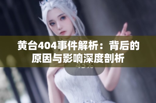 黄台404事件解析：背后的原因与影响深度剖析