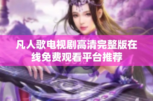 凡人歌电视剧高清完整版在线免费观看平台推荐