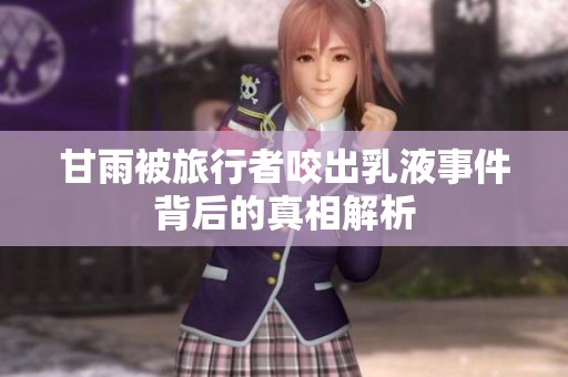 甘雨被旅行者咬出乳液事件背后的真相解析