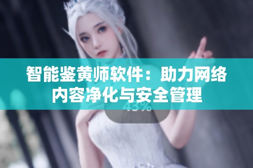 智能鉴黄师软件：助力网络内容净化与安全管理