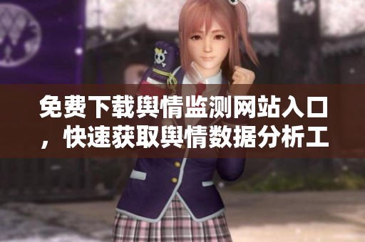 免费下载舆情监测网站入口，快速获取舆情数据分析工具