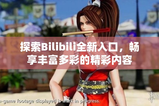 探索Bilibili全新入口，畅享丰富多彩的精彩内容