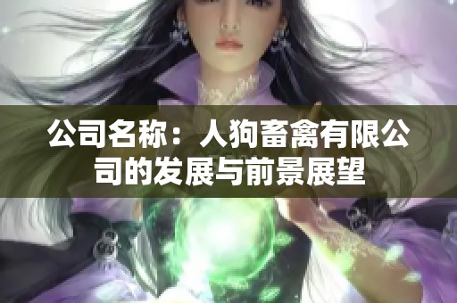 公司名称：人狗畜禽有限公司的发展与前景展望