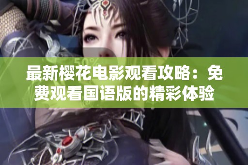 最新樱花电影观看攻略：免费观看国语版的精彩体验