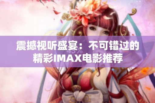 震撼视听盛宴：不可错过的精彩IMAX电影推荐