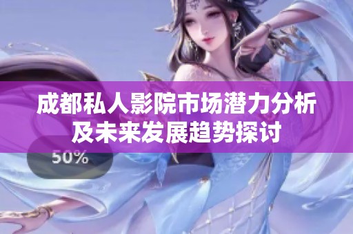 成都私人影院市场潜力分析及未来发展趋势探讨