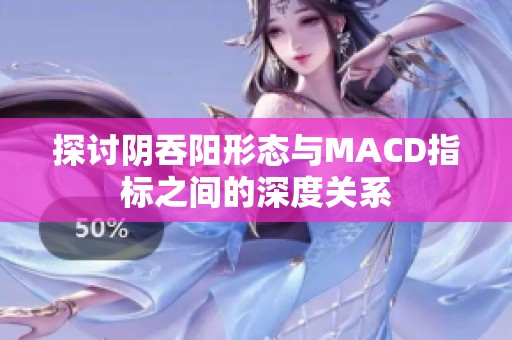 探讨阴吞阳形态与MACD指标之间的深度关系