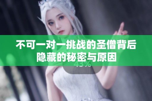 不可一对一挑战的圣僧背后隐藏的秘密与原因