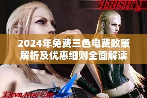 2024年免费三色电费政策解析及优惠细则全面解读