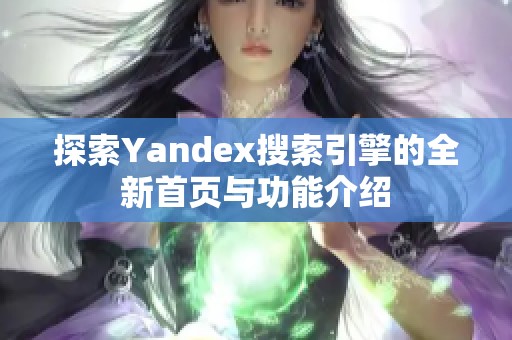 探索Yandex搜索引擎的全新首页与功能介绍