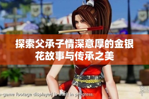 探索父承子情深意厚的金银花故事与传承之美