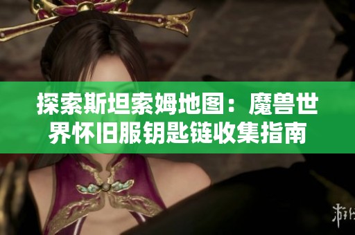 探索斯坦索姆地图：魔兽世界怀旧服钥匙链收集指南