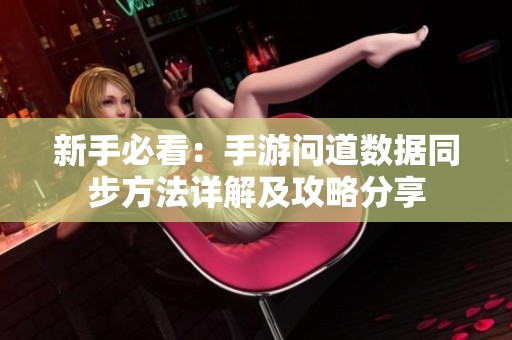 新手必看：手游问道数据同步方法详解及攻略分享