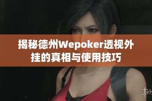 揭秘德州Wepoker透视外挂的真相与使用技巧