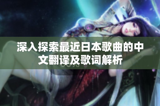 深入探索最近日本歌曲的中文翻译及歌词解析