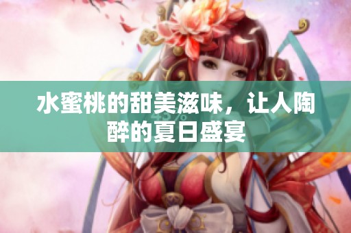 水蜜桃的甜美滋味，让人陶醉的夏日盛宴