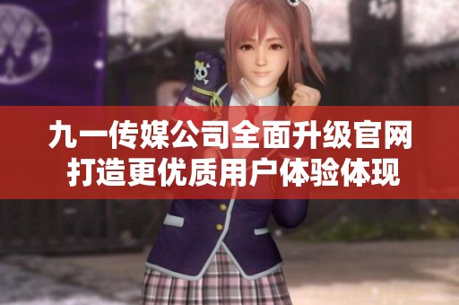 九一传媒公司全面升级官网 打造更优质用户体验体现品牌形象