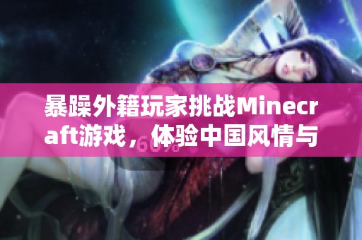 暴躁外籍玩家挑战Minecraft游戏，体验中国风情与乐趣