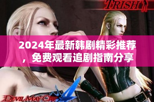 2024年最新韩剧精彩推荐，免费观看追剧指南分享