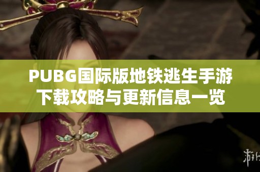 PUBG国际版地铁逃生手游下载攻略与更新信息一览