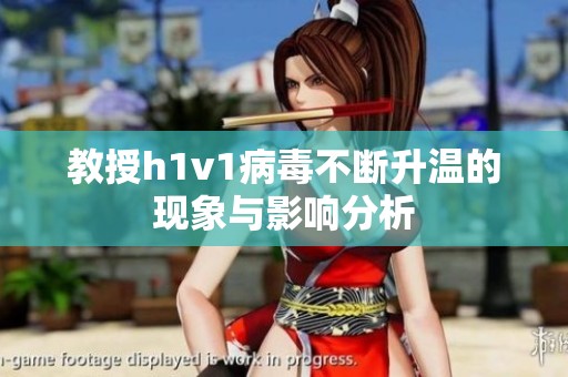 教授h1v1病毒不断升温的现象与影响分析