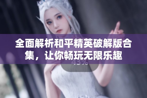 全面解析和平精英破解版合集，让你畅玩无限乐趣