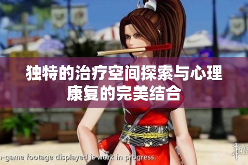 独特的治疗空间探索与心理康复的完美结合