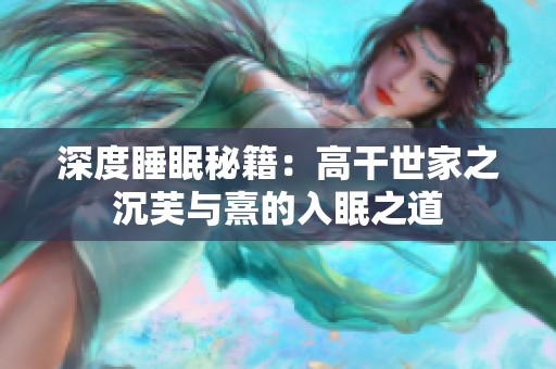 深度睡眠秘籍：高干世家之沉芙与熹的入眠之道