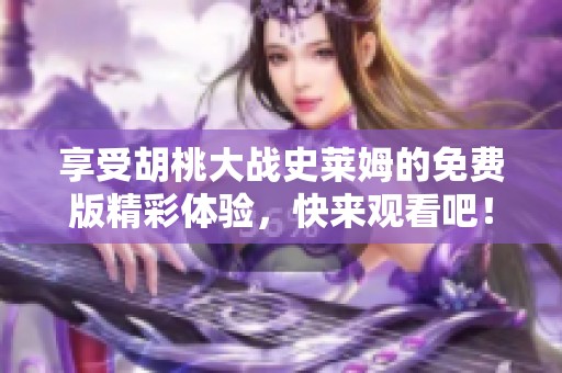 享受胡桃大战史莱姆的免费版精彩体验，快来观看吧！