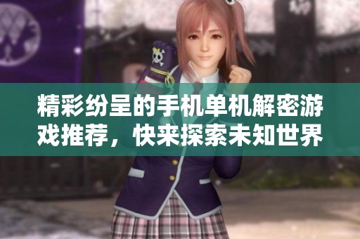 精彩纷呈的手机单机解密游戏推荐，快来探索未知世界！