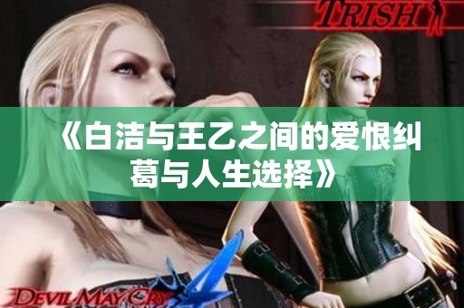 《白洁与王乙之间的爱恨纠葛与人生选择》