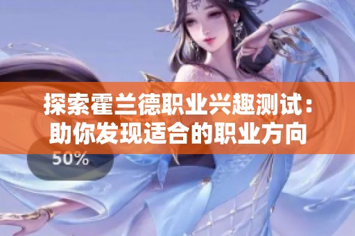 探索霍兰德职业兴趣测试：助你发现适合的职业方向