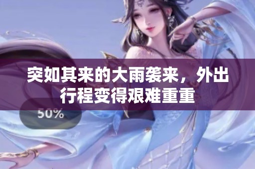 突如其来的大雨袭来，外出行程变得艰难重重