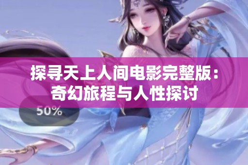 探寻天上人间电影完整版：奇幻旅程与人性探讨