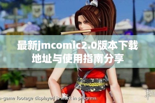 最新jmcomic2.0版本下载地址与使用指南分享