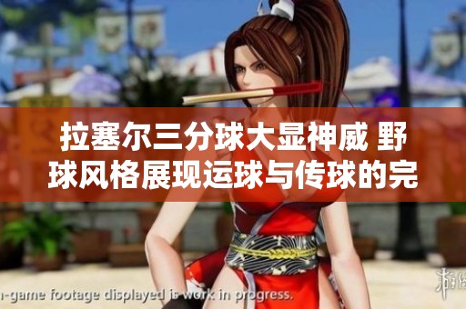 拉塞尔三分球大显神威 野球风格展现运球与传球的完美结合