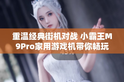 重温经典街机对战 小霸王M9Pro家用游戏机带你畅玩拳皇游戏