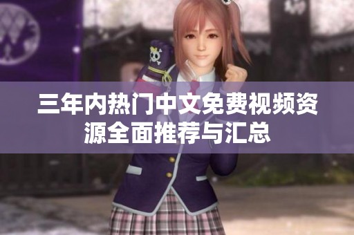 三年内热门中文免费视频资源全面推荐与汇总