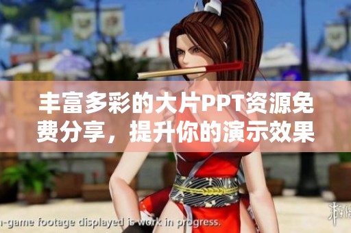 丰富多彩的大片PPT资源免费分享，提升你的演示效果