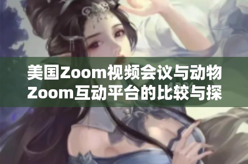 美国Zoom视频会议与动物Zoom互动平台的比较与探讨