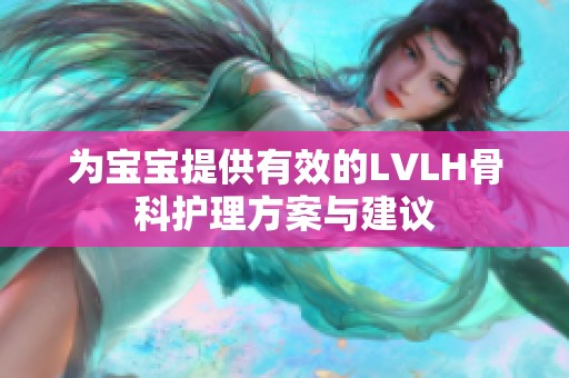 为宝宝提供有效的LVLH骨科护理方案与建议