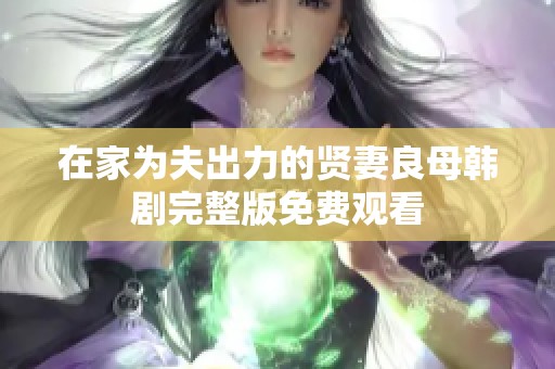 在家为夫出力的贤妻良母韩剧完整版免费观看