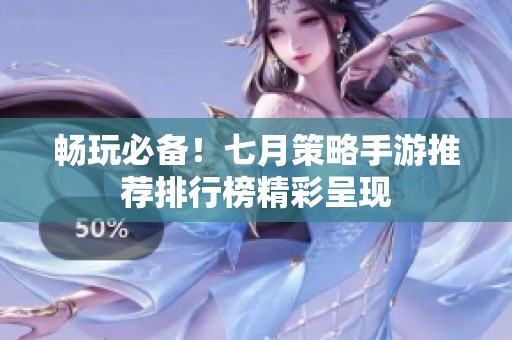 畅玩必备！七月策略手游推荐排行榜精彩呈现